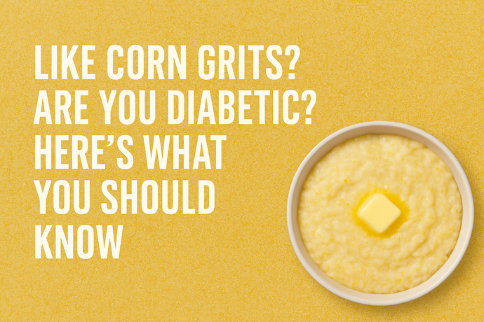 Like Corn Grits? Are You Diabetic? Here's What You Should Know